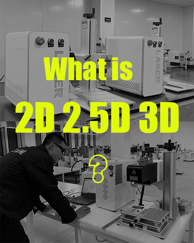 What is the difference between 2D, 3D laser and 2.5D Laser Marking Machine?